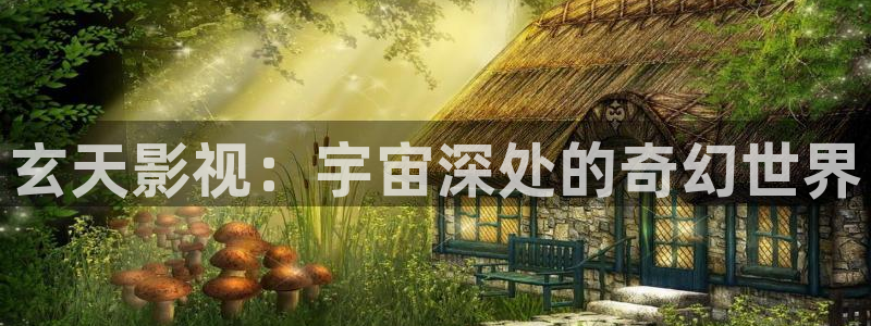 蓝莓视频看：玄天影视：宇宙深处的奇幻世界