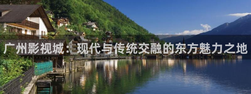 蓝莓网站免费：广州影视城：现代与传统交融的东方魅力之地